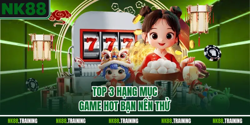 Top 3 hạng mục game hot bạn nên thử